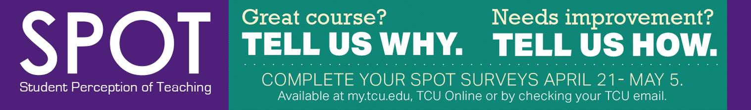 Ad text: S P O T. Student perception of teaching. Great course? Tell us why. needs improvement? Tell us how. Complete your spot surveys April 21-May 5. Available at my dot T C U, T C U online or by checking your T C U email.