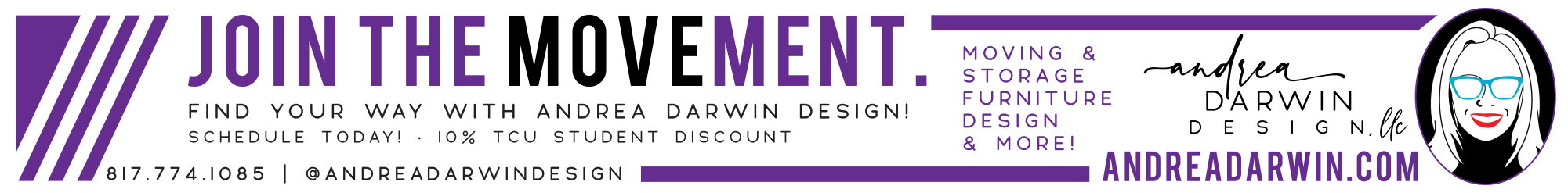 Ad text: Join the movement. Find your way with Andrea Darwin Design! Schedule today! Ten percent T C U student discount. Moving and storage, furniture design and more. Andrea Darwin Design L L C. andrea darwin dot com. 817-774-1085. @andreadarwindesign