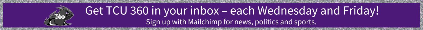 Ad text: Get T C U three sixty in your inbox each Wednesday and Friday. Sign up with mailchimp for news, politics and sports.